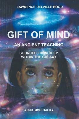 Gift of Mind: An Ancient Teaching Sourced from Deep Within Our Galaxy by Hood, Lawrence Delville