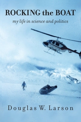 Rocking the Boat: My Life in Science and Politics: My Life in Science and Politics by Larson, Douglas W.