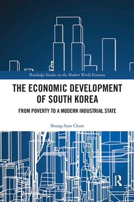 The Economic Development of South Korea: From Poverty to a Modern Industrial State by Chun, Seung-Hun