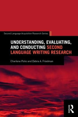 Understanding, Evaluating, and Conducting Second Language Writing Research by Polio, Charlene