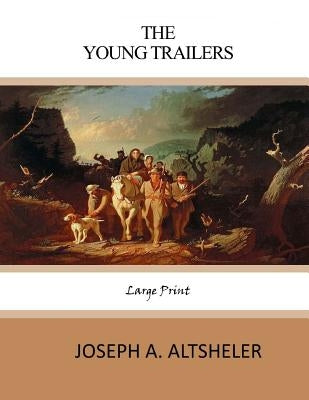 The Young Trailers: Large Print by Altsheler, Joseph A.