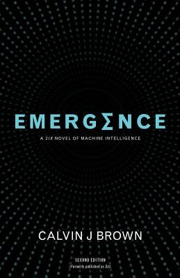 Emergence: A Six Novel of Machine Intelligence by Brown, Calvin J.