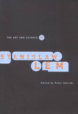 The Art and Science of Stanislaw LEM by Swirski, Peter