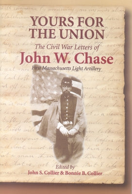 Yours for the Union: The Civil War Letters of John W. Chase, First Massachusetts Light Artillery by Collier, John S.