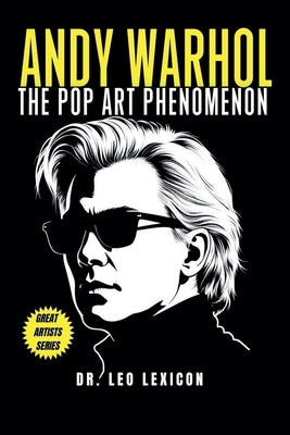 Andy Warhol: The Pop Art Phenomenon by Lexicon, Leo