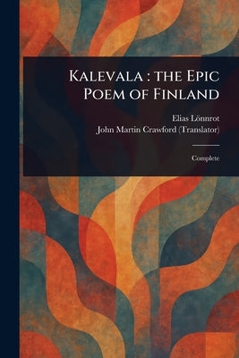 Kalevala: the Epic Poem of Finland by Lönnrot, Elias