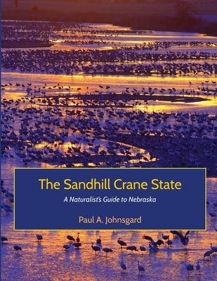 The Sandhill Crane State: A Naturalist's Guide to Nebraska by Johnsgard, Paul
