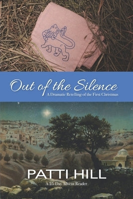Out of the Silence: A Dramatic Retelling of the First Christmas by Hill, Patti