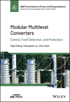 Modular Multilevel Converters: Control, Fault Detection, and Protection by Deng, Fujin