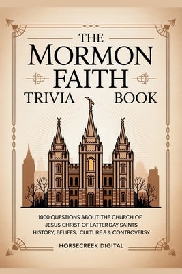The Mormon Faith Trivia Book: 1,000 Questions About the Church of Jesus Christ of Latter-day Saints - History, Beliefs, Culture & Controversy by Digital, Horsecreek