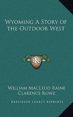 Wyoming A Story of the Outdoor West by Raine, William MacLeod