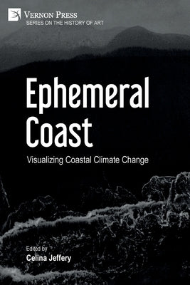 Ephemeral Coast: Visualizing Coastal Climate Change (B&W) by Jeffery, Celina