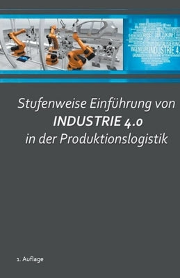 Stufenweise Einführung von Industrie 4.0 in der Produktionslogistik by Gaum, Bernhard