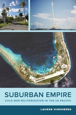 Suburban Empire: Cold War Militarization in the Us Pacificvolume 64 by Hirshberg, Lauren