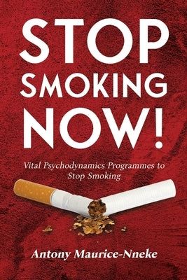 Stop Smoking Now!: Vital Psychodynamics Programmes to Stop Smoking by Maurice-Nneke, Antony