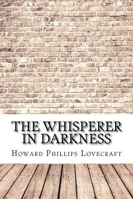 The Whisperer in Darkness by Lovecraft, Howard Phillips