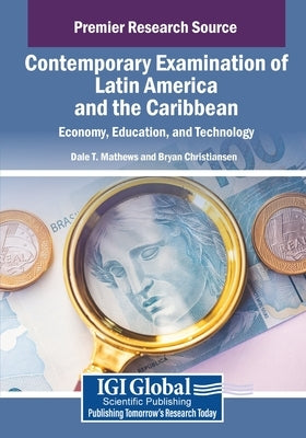 Contemporary Examination of Latin America and the Caribbean: Economy, Education, and Technology by Mathews, Dale T.