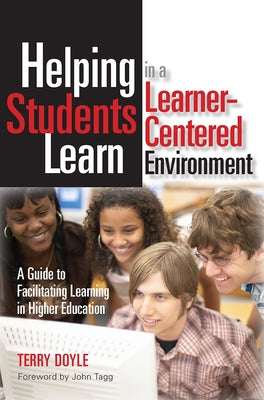 Helping Students Learn in a Learner-Centered Environment: A Guide to Facilitating Learning in Higher Education by Doyle, Terry