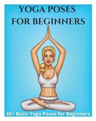 Yoga Poses for Beginners - 45+ Basic Yoga Poses for Beginners,: Breathing Exercises, and Meditations for Healthier, Happier, More Resilient You by Fletcher, David