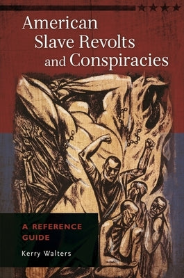 American Slave Revolts and Conspiracies: A Reference Guide by Walters, Kerry