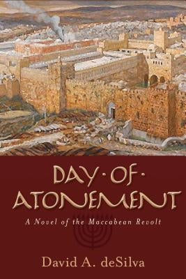 Day of Atonement: A Novel of the Maccabean Revolt by Desilva, David