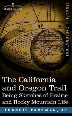 The California and Oregon Trail: Being Sketches of Prairie and Rocky Mountain Life by Parkman, Francis, Jr.