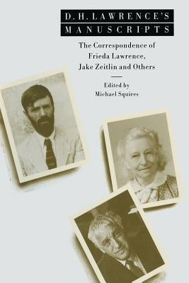 D. H. Lawrence's Manuscripts: The Correspondence of Frieda Lawrence, Jake Zeitlin and Others by Squires, Michael