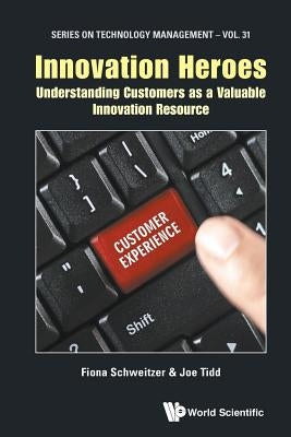 Innovation Heroes: Understanding Customers as a Valuable Innovation Resource by Schweitzer, Fiona