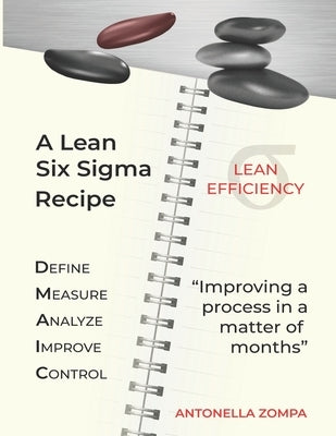 A Lean Six Sigma Recipe: Improving a process in a matter of months by Zompa, Antonella