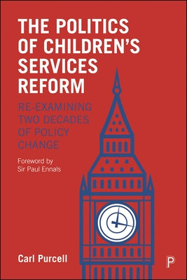The Politics of Children's Services Reform: Re-Examining Two Decades of Policy Change by Purcell, Carl