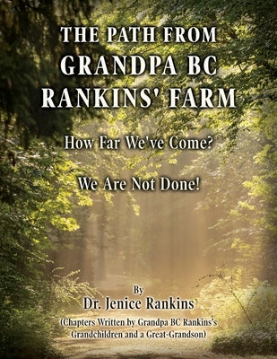 The Path From Grandpa BC Rankins' Farm: How Far We've Come! We Are Not Done! by Rankins, Jenice
