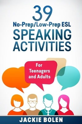 39 No-Prep/Low-Prep ESL Speaking Activities: For Teenagers and Adults by Bolen, Jackie