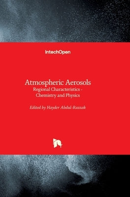 Atmospheric Aerosols: Regional Characteristics - Chemistry and Physics by Abdul-Razzak, Hayder