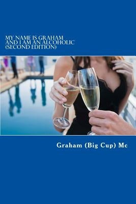 My Name Is Graham and I Am an Alcoholic by MC, Graham (Big Cup)