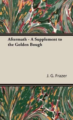 Aftermath - A Supplement to the Golden Bough by Frazer, James George