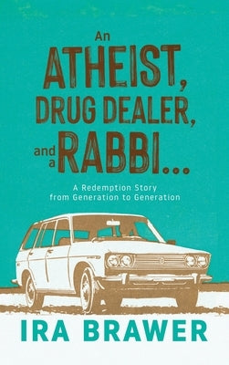 An Athiest, Drug Dealer, and a Rabbi: A Redemption Story from Generation to Generation by Brawer, Ira