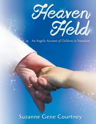 Heaven Held: An Angelic Account of Children in Transition by Courtney, Suzanne Gene