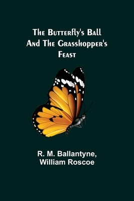 The Butterfly's Ball and the Grasshopper's Feast by M. Ballantyne, R.