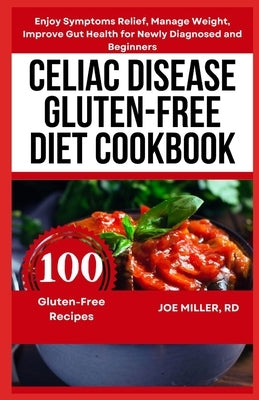 Celiac Disease Gluten-Free Diet Cookbook: Enjoy Symptoms Relief, Manage Weight, Improve Gut Health for Newly Diagnosed and Beginners by Miller, Joe