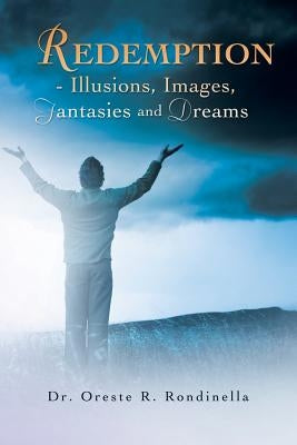 Redemption - Illusions, Images, Fantasies and Dreams by Rondinella, Oreste R.