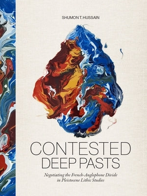 Contested Deep Pasts: Negotiating the French-Anglophone Divide in Pleistocene Lithic Studies by Hussain, Shumon T.