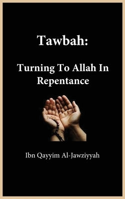 Tawbah: Turning To Allah In Repentance by Ibn Qayyim Al-Jawziyyah