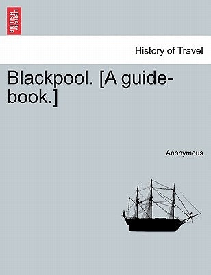 Blackpool. [A Guide-Book.] by Anonymous