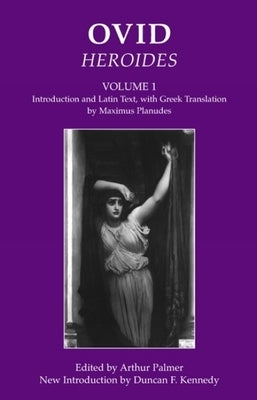 Ovid: Heroides I: Introduction and Latin Text, with Greek Translation by Maximus Planudes by Palmer, Arthur