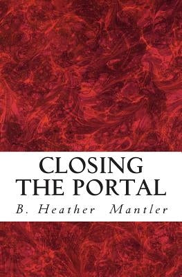 Closing the Portal by Mantler, B. Heather