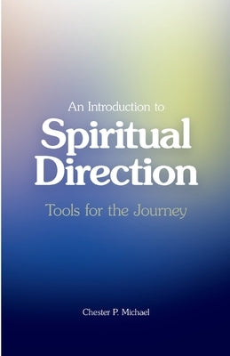 An Introduction to Spiritual Direction: Tools for the Journey by Michael, Chester P.