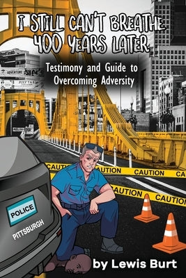 I Still Can't Breathe 400 Years Later: Testimony and Guide to Overcoming Adversity by Burt, Lewis