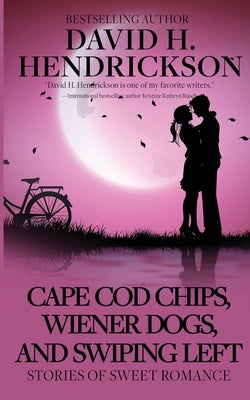 Cape Cod Chips, Wiener Dogs, and Swiping Left: Stories of Sweet Romance by Hendrickson, David H.
