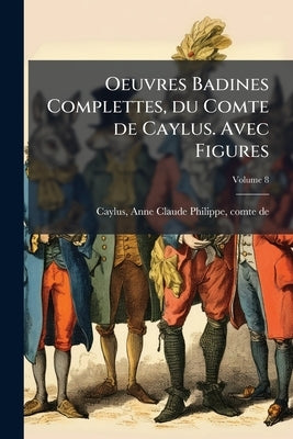 Oeuvres Badines Complettes, du Comte de Caylus. Avec Figures; Volume 8 by Caylus, Anne Claude Philippe Comte De