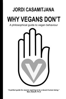 Why Vegans Don't: A philosophical guide to vegan behaviour by Casamitjana, Jordi